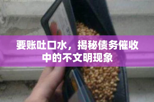 要账吐口水，揭秘债务催收中的不文明现象