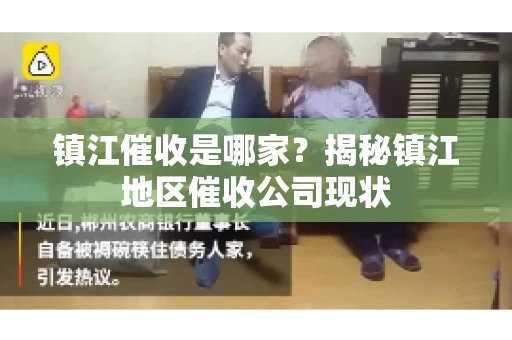镇江催收是哪家？揭秘镇江地区催收公司现状