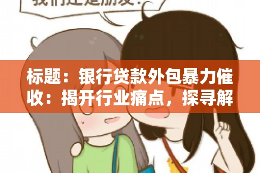 标题：银行贷款外包暴力催收：揭开行业痛点，探寻解决方案