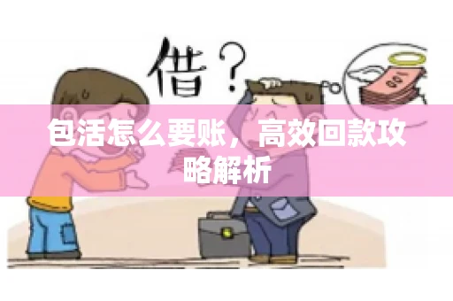 包活怎么要账，高效回款攻略解析