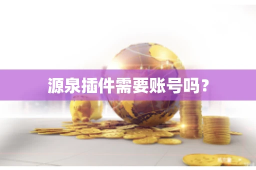 源泉插件需要账号吗？