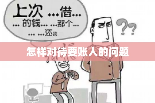 怎样对待要账人的问题