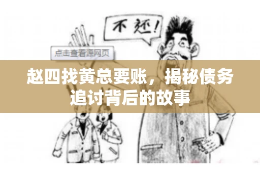 赵四找黄总要账,揭秘债务追讨背后的故事 赵四找黄总要账,揭秘债务追讨背后的故事