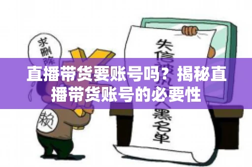 直播带货要账号吗？揭秘直播带货账号的必要性