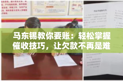 马东锡教你要账：轻松掌握催收技巧，让欠款不再是难题