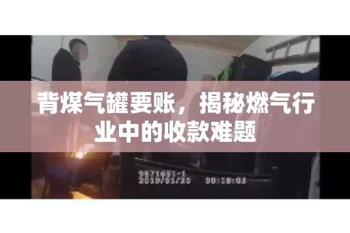 背煤气罐要账，揭秘燃气行业中的收款难题