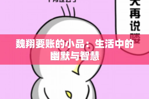 魏翔要账的小品：生活中的幽默与智慧