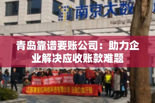 青岛靠谱要账公司：助力企业解决应收账款难题