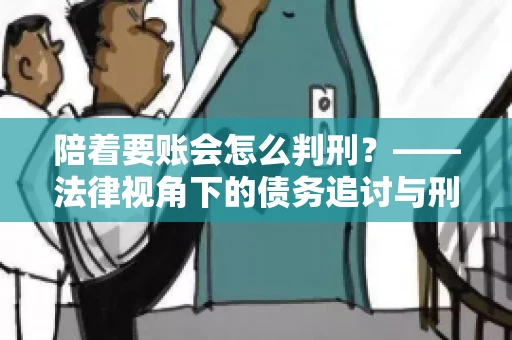 陪着要账会怎么判刑？——法律视角下的债务追讨与刑事责任