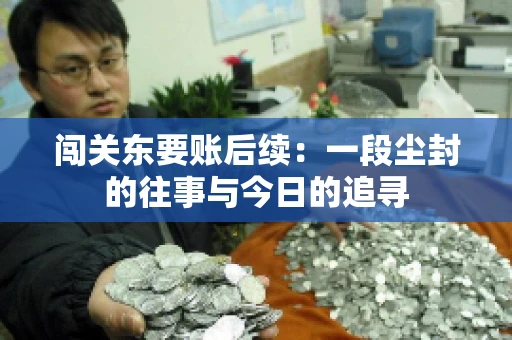 闯关东要账后续：一段尘封的往事与今日的追寻