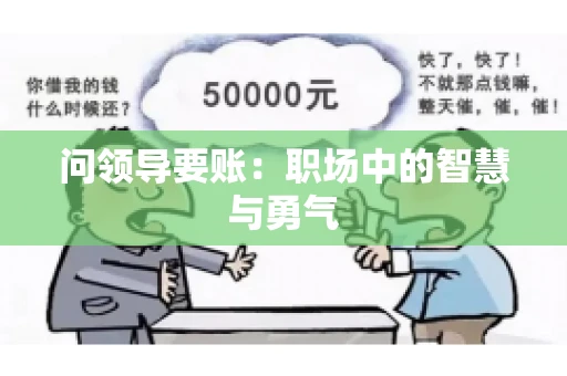 问领导要账:职场中的智慧与勇气 问领导要账:职场中的智慧与勇气