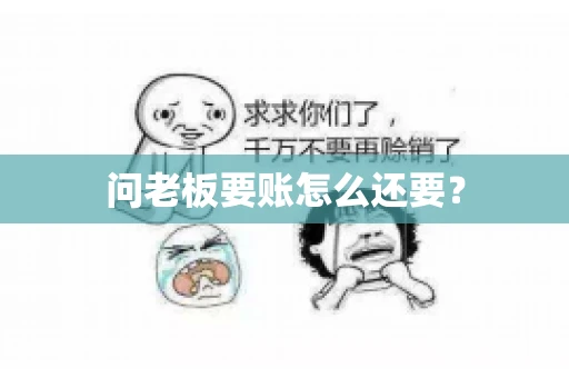 问老板要账怎么还要？
