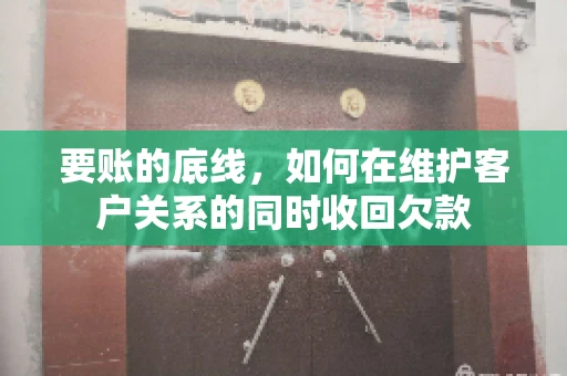 要账的底线，如何在维护客户关系的同时收回欠款