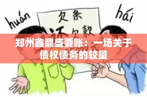 郑州鑫鼎盛要账：一场关于债权债务的较量