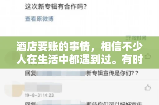 酒店要账的事情，相信不少人在生活中都遇到过。有时候，我们可能因为疏忽或者特殊情况，导致在酒店消费后忘记结账，或者酒店方面在要账时出现了一些误会。今天，我就来和大家聊聊关于酒店要账的那些事儿。