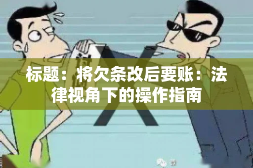 标题：将欠条改后要账：法律视角下的操作指南