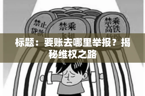 标题：要账去哪里举报？揭秘维权之路