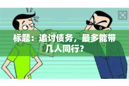 标题：追讨债务，最多能带几人同行？
