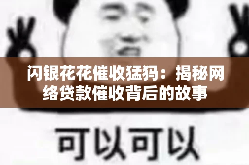 闪银花花催收猛犸：揭秘网络贷款催收背后的故事