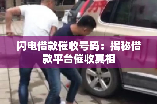 闪电借款催收号码：揭秘借款平台催收真相