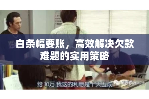 白条幅要账，高效解决欠款难题的实用策略