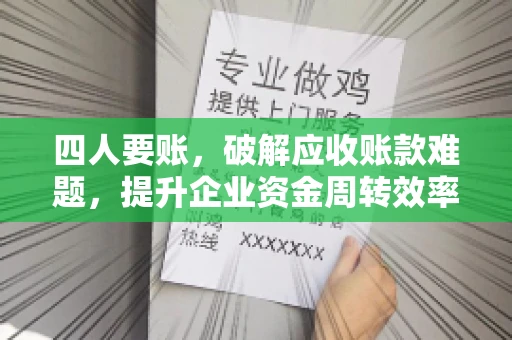 四人要账，破解应收账款难题，提升企业资金周转效率