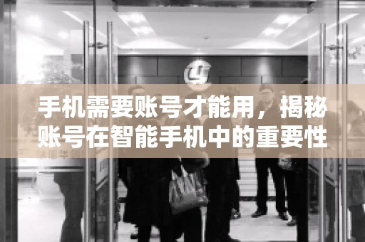 手机需要账号才能用，揭秘账号在智能手机中的重要性